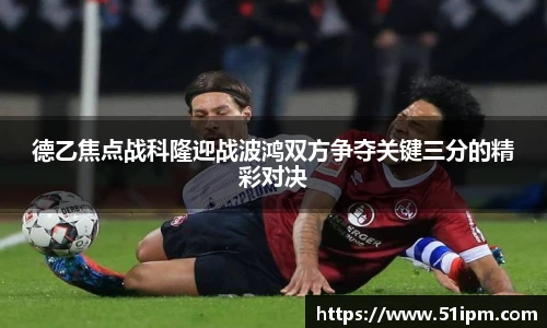 德乙焦点战科隆迎战波鸿双方争夺关键三分的精彩对决
