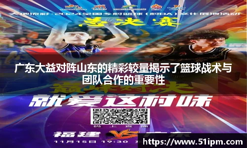 广东大益对阵山东的精彩较量揭示了篮球战术与团队合作的重要性